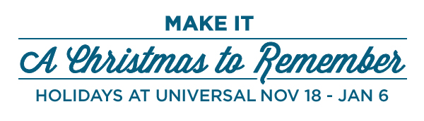Make It A Christmas to Remember. Holidays At Universal Nov 18 - Jan 6.